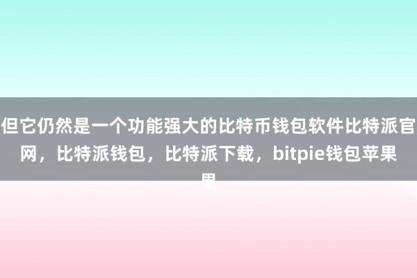 但它仍然是一个功能强大的比特币钱包软件比特派官网，比特派钱包，比特派下载，bitpie钱包苹果