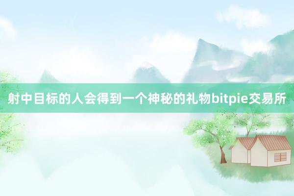 射中目标的人会得到一个神秘的礼物bitpie交易所