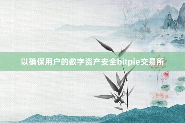 以确保用户的数字资产安全bitpie交易所