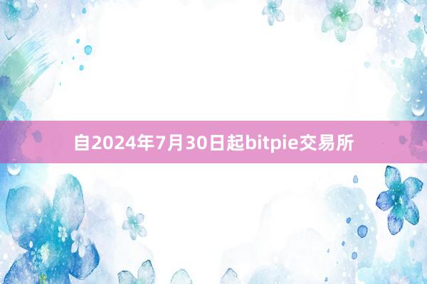 自2024年7月30日起bitpie交易所