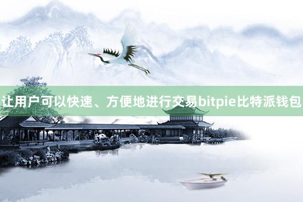 让用户可以快速、方便地进行交易bitpie比特派钱包