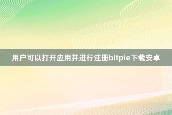 用户可以打开应用并进行注册bitpie下载安卓