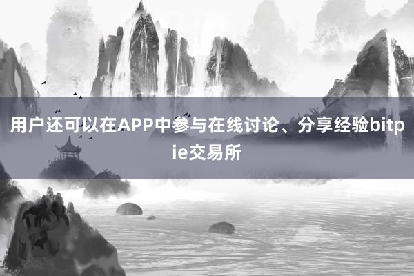 用户还可以在APP中参与在线讨论、分享经验bitpie交易所