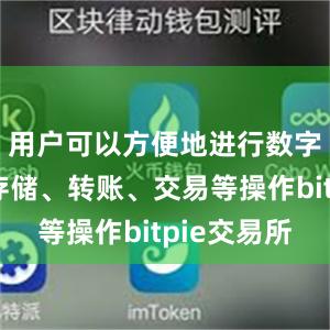 用户可以方便地进行数字货币的存储、转账、交易等操作bitpie交易所