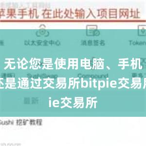 无论您是使用电脑、手机还是通过交易所bitpie交易所