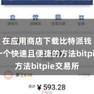 在应用商店下载比特派钱包也是一个快速且便捷的方法bitpie交易所