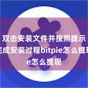 双击安装文件并按照提示完成安装过程bitpie怎么提现