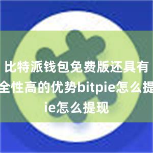 比特派钱包免费版还具有安全性高的优势bitpie怎么提现