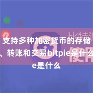 支持多种加密货币的存储、转账和交易bitpie是什么