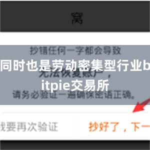 同时也是劳动密集型行业bitpie交易所