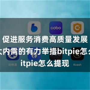 促进服务消费高质量发展是扩大内需的有力举措bitpie怎么提现