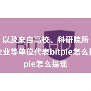 以及来自高校、科研院所及企业等单位代表bitpie怎么提现