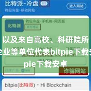 以及来自高校、科研院所及企业等单位代表bitpie下载安卓