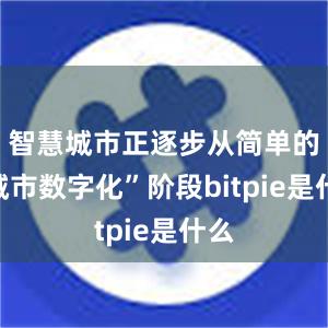 智慧城市正逐步从简单的“城市数字化”阶段bitpie是什么