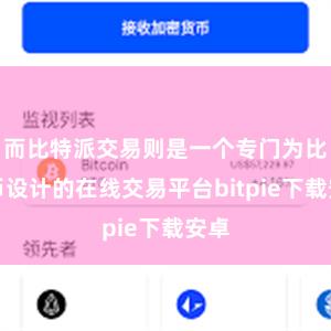 而比特派交易则是一个专门为比特币设计的在线交易平台bitpie下载安卓