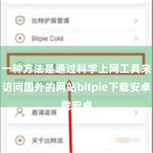 一种方法是通过科学上网工具来访问国外的网站bitpie下载安卓